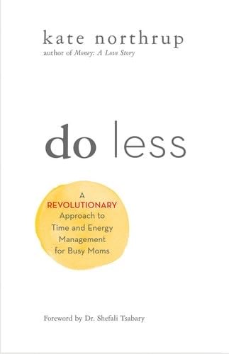Do Less: A Revolutionary Approach to Time and Energy Management for Ambitious Women - Kate Northrup · 2020