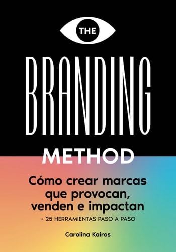 THE BRANDING METHOD: cómo crear marcas que provocan, venden e impactan: Una guía paso a paso con más de 25 herramientas prácticas (Spanish Edition) - Carolina Kairos · 2022