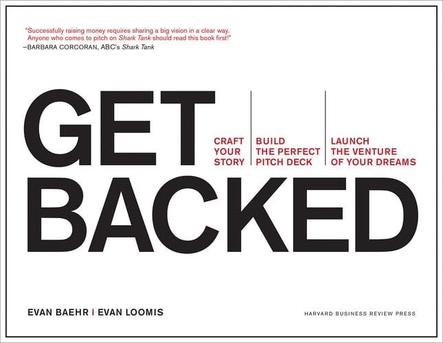 Get Backed: Craft Your Story, Build the Perfect Pitch Deck, and Launch the Venture of Your Dreams - Evan Baehr, Evan Loomis · 2015