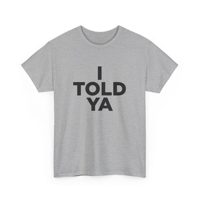 I told ya t shirt - t shirt