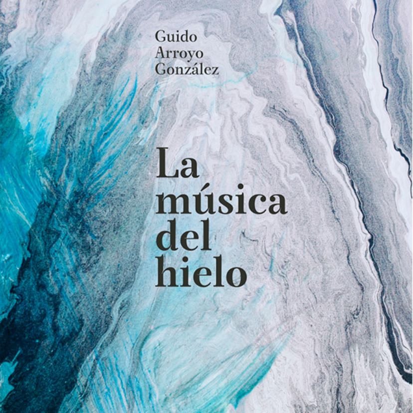 La música del hielo - Guido Arroyo González · 2021