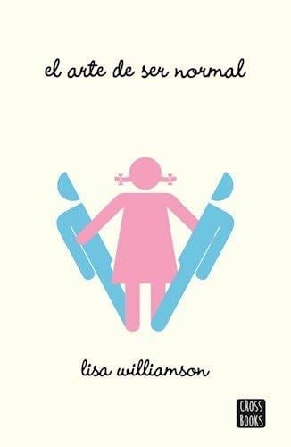 El Arte De Ser Normal - Lisa Williamson · 2013