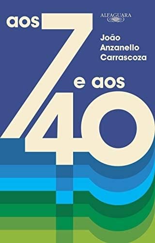 Aos 7 e aos 40 - Joao Luis Anzanello Carrascoza · 2016