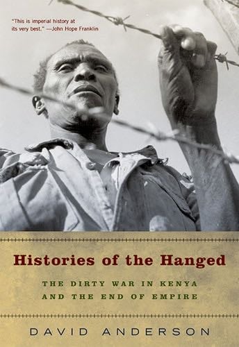 Histories of the Hanged: The Dirty War in Kenya and the End of Empire - David Anderson · 2011