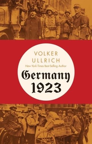 Germany 1923: Hyperinflation, Hitler's Putsch, and Democracy in Crisis - Volker Ullrich · 2023