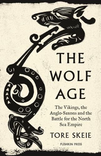 The Wolf Age: The Vikings, the Anglo-Saxons and the Battle for the North Sea Empire - Tore Skeie · 2022
