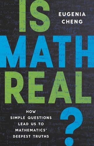 Is Math Real?: How Simple Questions Lead Us to Mathematics’ Deepest Truths - Eugenia Cheng · 2023