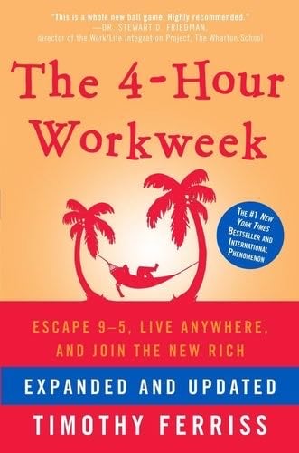 The 4-Hour Workweek: Escape 9-5, Live Anywhere, and Join the New Rich - Timothy Ferriss · 2009