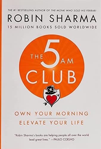 The 5AM Club: Own Your Morning. Elevate Your Life. - Robin Sharma · 2018