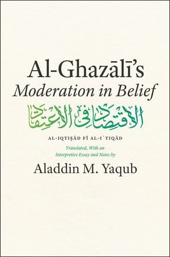 Al-Ghazali's "Moderation in Belief" - Al-Ghazali · 2017