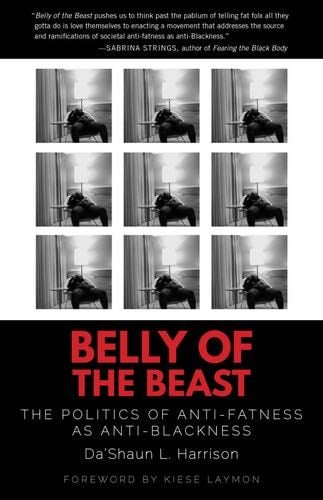 Belly of the Beast: The Politics of Anti-Fatness as Anti-Blackness - Da'Shaun L. Harrison · 2021