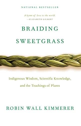 Braiding Sweetgrass: Indigenous Wisdom, Scientific Knowledge and the Teachings of Plants - Robin Wall Kimmerer · 2015