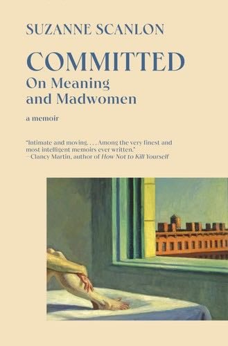 Committed: On Meaning and Madwomen - Suzanne Scanlon · 2024