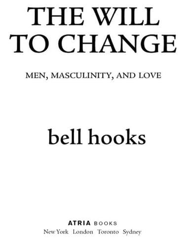The Will to Change: Men, Masculinity, and Love - bell hooks · 2004