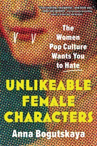 Unlikeable Female Characters - Anna Bogutskaya · 2023