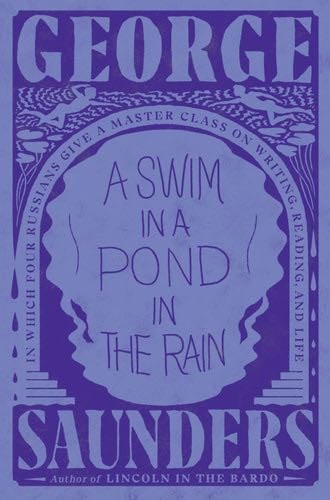 A Swim in a Pond in the Rain: In Which Four Russians Give a Master Class on Writing, Reading, and Life - George Saunders · 2021