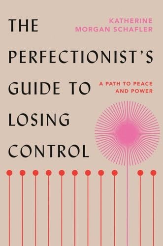 The Perfectionist's Guide to Losing Control: A Path to Peace and Power - Katherine Morgan Schafler · 2023
