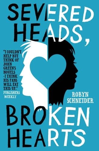 Severed Heads, Broken Hearts - Robyn Schneider · 2013