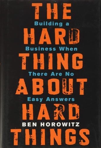 The Hard Thing About Hard Things: Building a Business When There Are No Easy Answers - Ben Horowitz · 2014