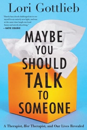Maybe You Should Talk to Someone: A Therapist, HER Therapist, and Our Lives Revealed - Lori Gottlieb · 2019