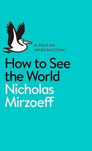 How to See the World - Nicholas Mirzoeff · 2015