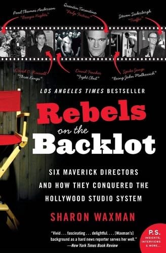 Rebels on the Backlot: Six Maverick Directors and How They Conquered the Hollywood Studio System (P.S.) - Sharon Waxman · 2006