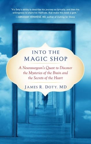 Into the Magic Shop: A Neurosurgeon's Quest to Discover the Mysteries of the Brain and the Secrets of the Heart - James R. Doty MD · 2017
