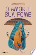 O amor e sua fome - Lorena Portela · 2024