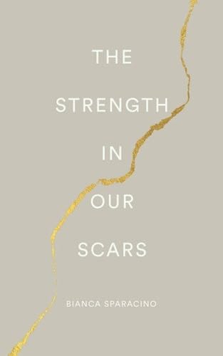 The Strength In Our Scars - Bianca Sparacino · 2019