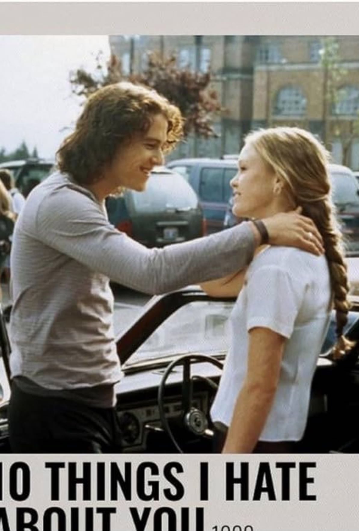 10 things I hate about you - “but mostly, I hate the way i don’t hate you, not even close, not even a little bit, not even at all”