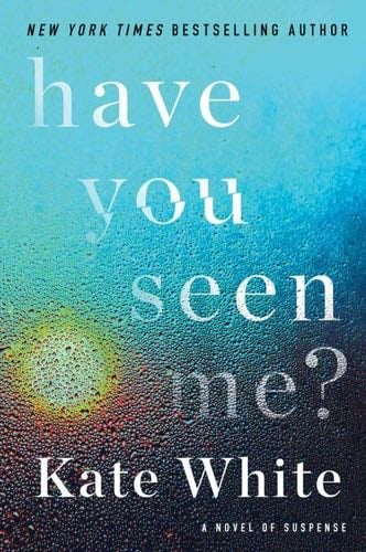 Have You Seen Me?: A Novel of Suspense - Kate White · 2020