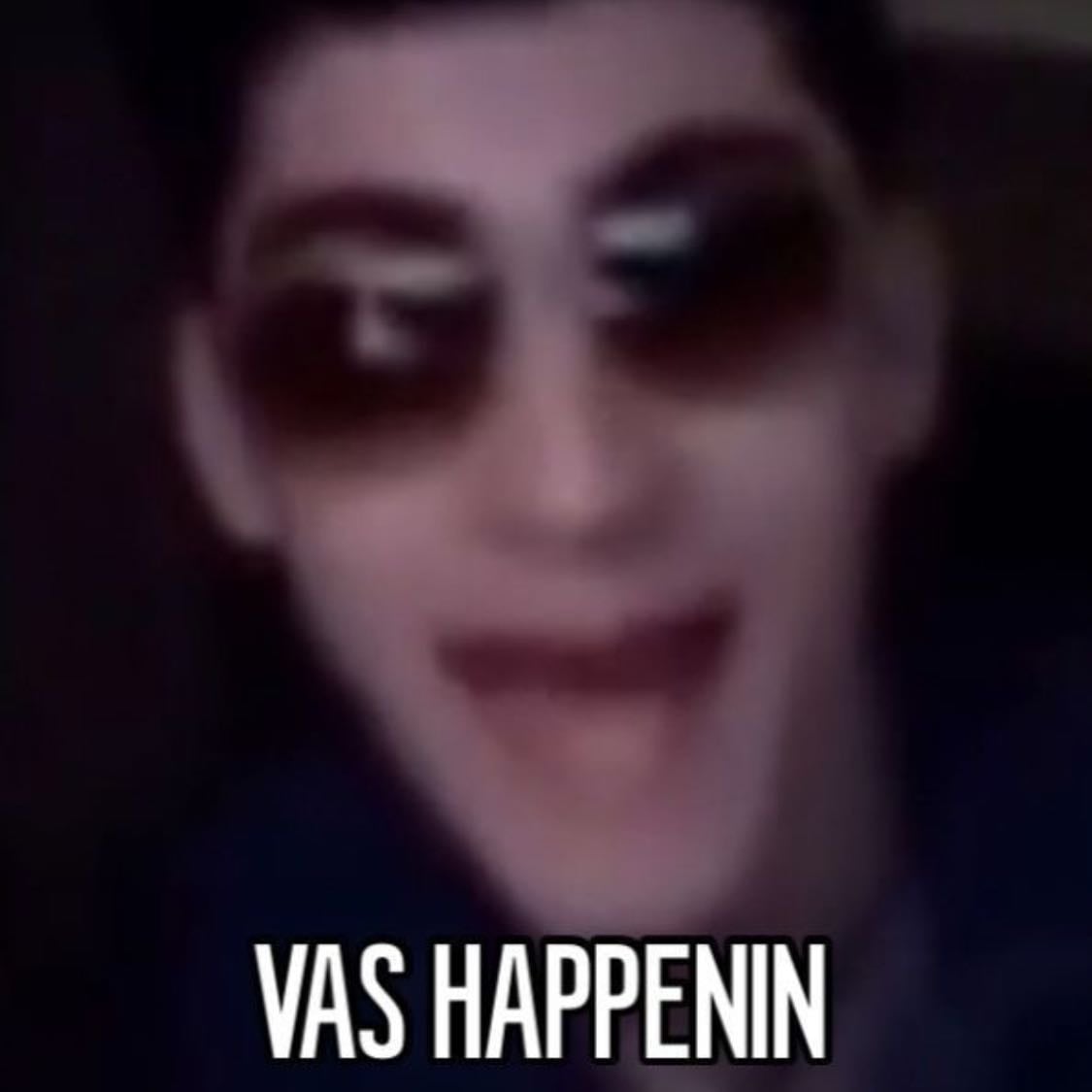 VAS HAPPENINGGGG