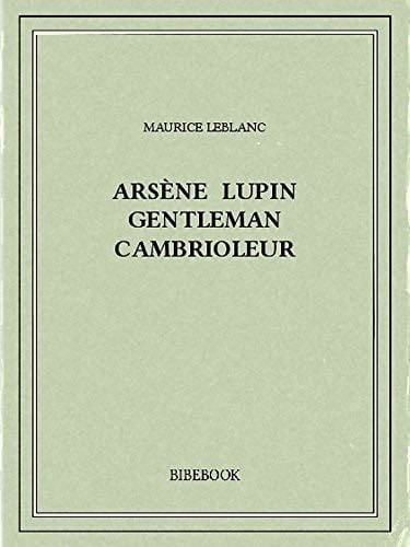 Arsène Lupin gentleman cambrioleur (French Edition) - Maurice Leblanc · 2015
