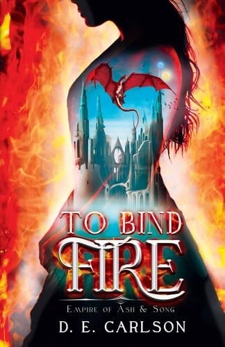 To Bind Fire: Empire of Ash and Song - D. E. Carlson · 2023