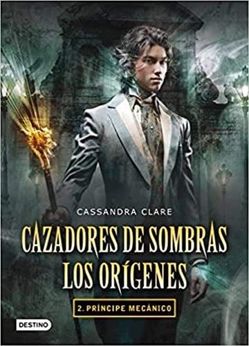 Príncipe mecánico - Cassandra Clare · Cazadores de sombras, los orígenes