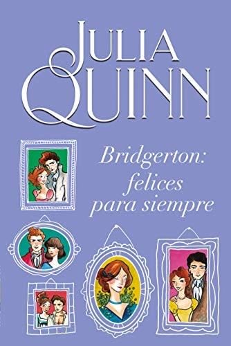 Bridgerton: Felices para siempre - Julia Quinn · Bridgerton