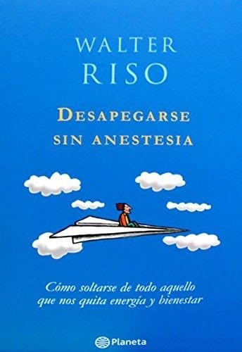 Desapegarse Sin Anestesia - Walter Riso · 2014