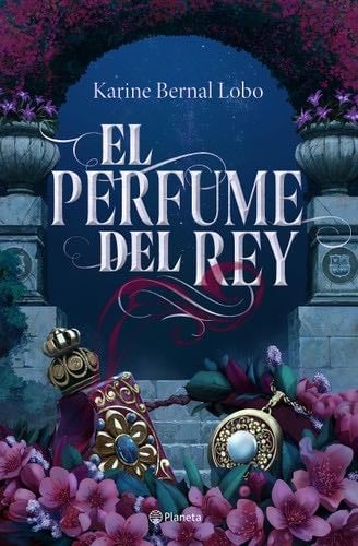 El perfume del rey - Karine Bernal Lobo · 2023
