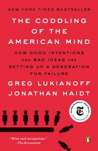 The Coddling of the American Mind: How Good Intentions and Bad Ideas Are Setting Up a Generation for Failure - Greg Lukianoff, Jonathan Haidt · 2019