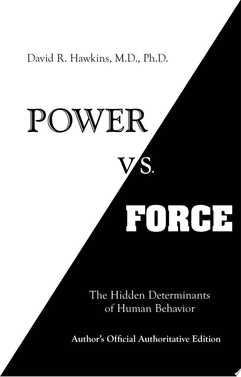 Power vs. Force - David R. Hawkins, M.D., Ph.D. · 2014