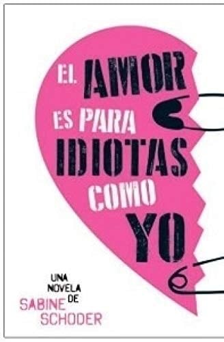 AMOR ES PARA IDIOTAS COMO YO, EL - SABINE SCHODER · 2014