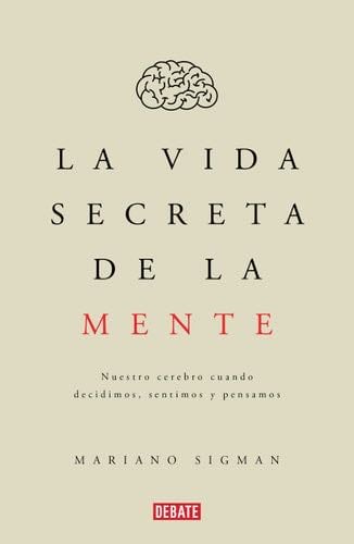 La vida secreta de la mente - Mariano Sigman · 2016
