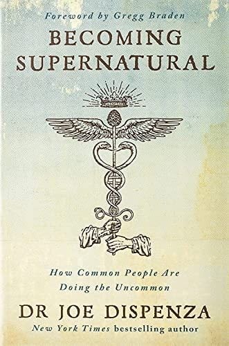 Becoming Supernatural: How Common People Are Doing the Uncommon - Dr Joe Dispenza · 2019