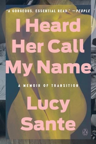 I Heard Her Call My Name: A Memoir of Transition - Lucy Sante · 2025