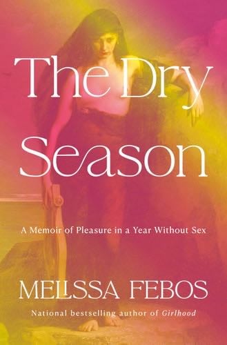The Dry Season: A Memoir of Pleasure in a Year Without Sex - Melissa Febos · 2025