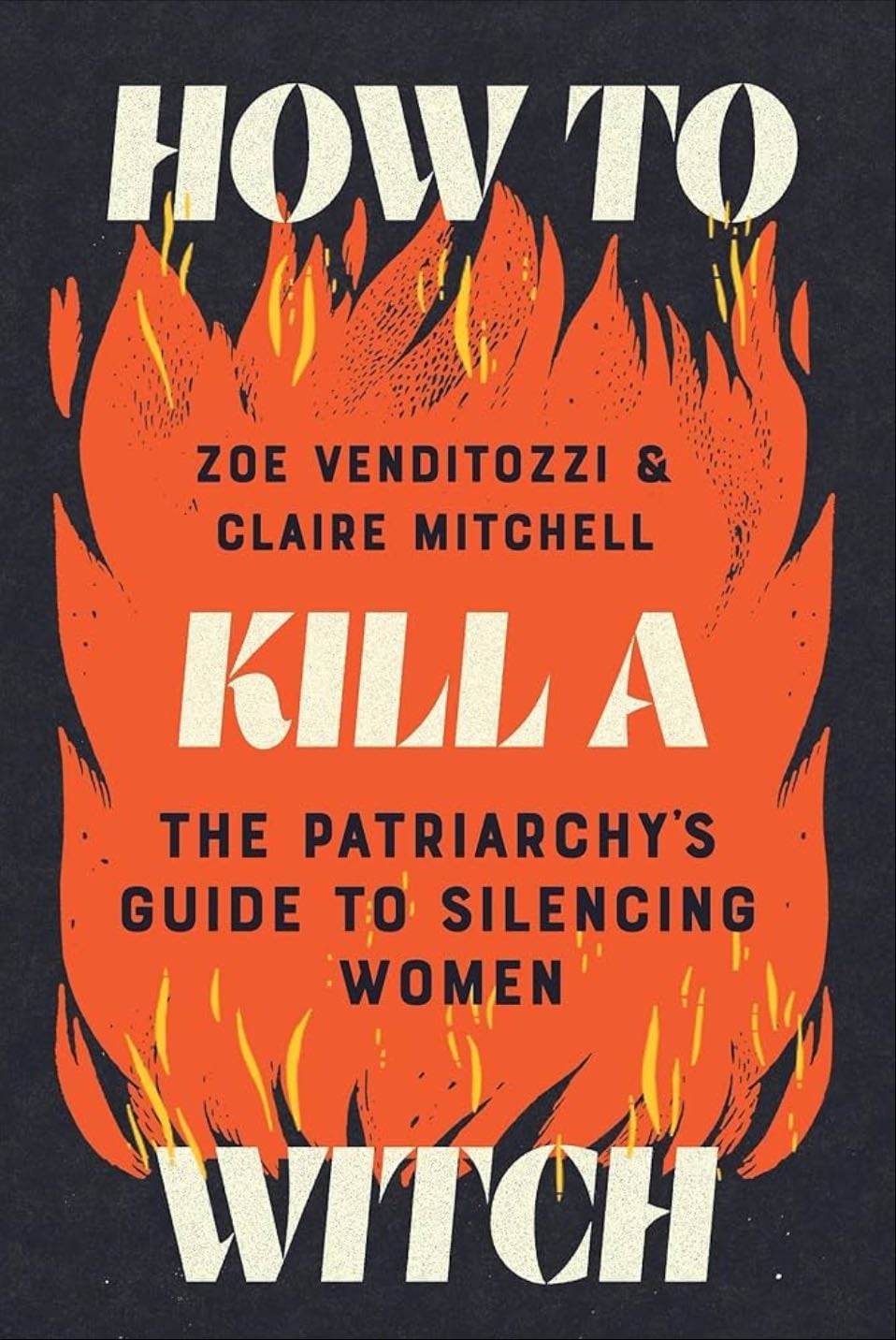 How to Kill a Witch: The Patriarchy's Guide to Silencing Women - Zoe Venditozzi, Claire Mitchell · 2025