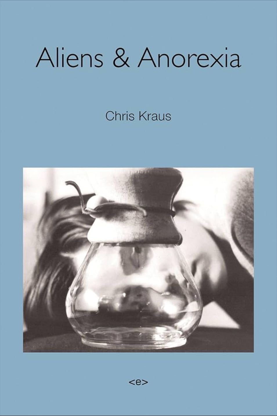 Aliens and Anorexia (Semiotext(e) / Native Agents) - Chris Kraus · 2000