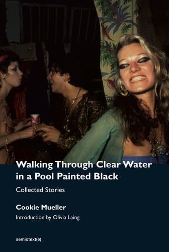 Walking Through Clear Water in a Pool Painted Black, new edition: Collected Stories (Semiotext(e) / Native Agents) - Cookie Mueller · 2022