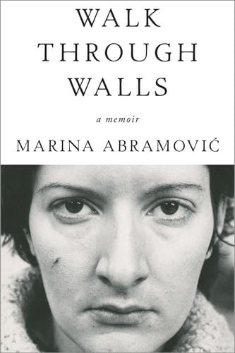 Walk Through Walls: A Memoir - Marina Abramovic · 2018