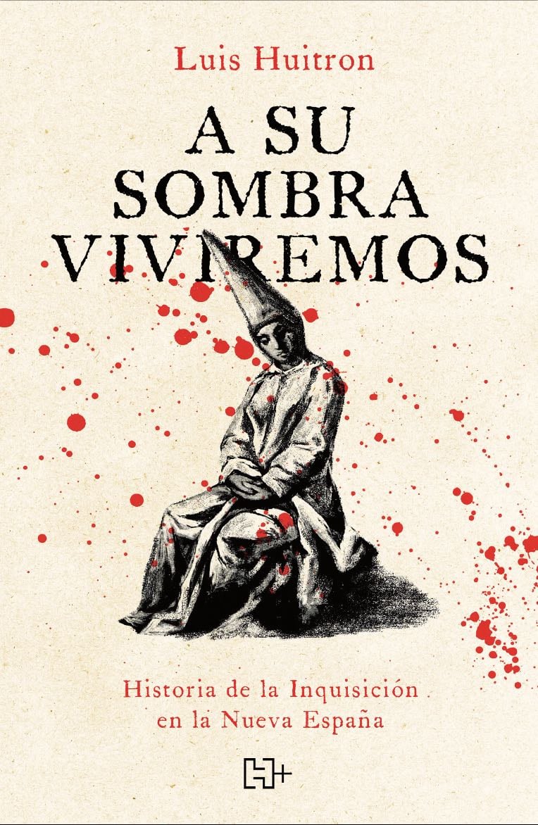 A su sombra viviremos historia de la Inquisición en la Nueva España - Luis Huitron · 2024
